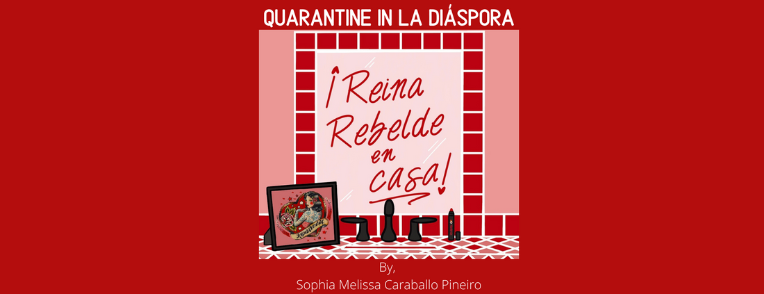 Reina Rebelde En Casa: Quarantine in La Diáspora